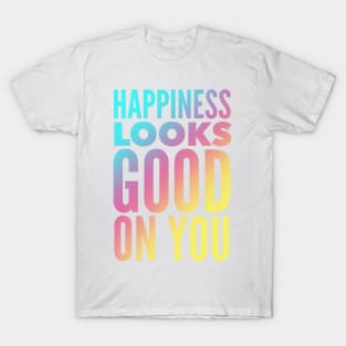 Happiness Looks Good On You T-Shirt